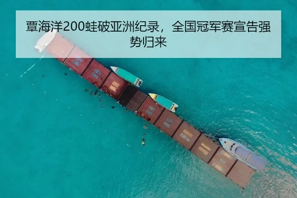 覃海洋200蛙破亚洲纪录，全国冠军赛宣告强势归来